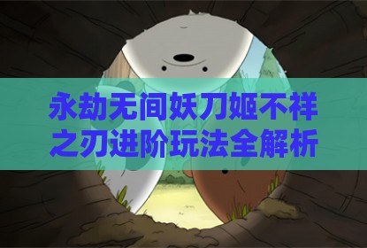 永劫无间妖刀姬不祥之刃进阶玩法全解析