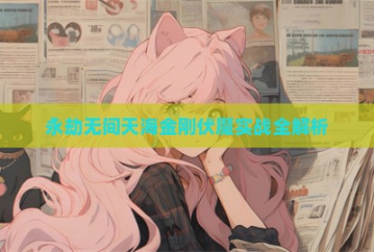 永劫无间天海金刚伏魔实战全解析