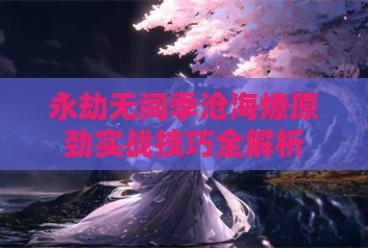 永劫无间季沧海燎原劲实战技巧全解析