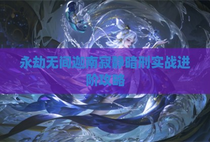 永劫无间迦南寂静暗刑实战进阶攻略