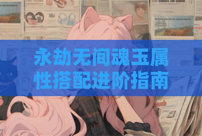 永劫无间魂玉属性搭配进阶指南插件