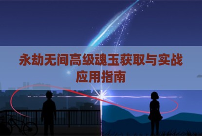 永劫无间高级魂玉获取与实战应用指南