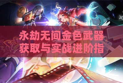 永劫无间金色武器获取与实战进阶指南